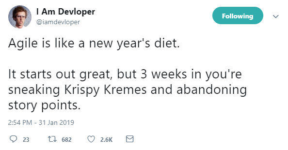 Iamdvloper Tweeted: Agile is like a new year’s diet. It starts out great, but 3 weeks in you’re sneaking Krispy Kremes an abandoning story points.