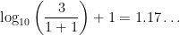 log base 10 of ((3)/(1+1)+1=1.17...